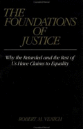 The Foundations of Justice: Why the Retarded and the Rest of Us Have Claims to Equality - Veatch, Robert M