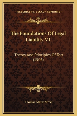 The Foundations of Legal Liability V1: Theory and Principles of Tort (1906) - Street, Thomas Atkins