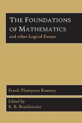 The Foundations of Mathematics and Other Logical Essays - Ramsey, Frank Plumpton, and Braithwaite, R B (Editor)