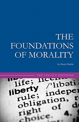 The Foundations of Morality - Yeager, Leland B (Introduction by), and Hazlitt, Henry