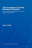 The Foundations of Small Business Enterprise: An Entrepreneurial Analysis of Small Firm Inception and Growth