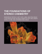 The Foundations of Stereo Chemistry; Memoirs by Pasteur, Van't Hoff, Lebel and Wislicenus