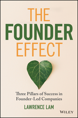 The Founder Effect: Three Pillars of Success in Founder-Led Companies - Lam, Lawrence