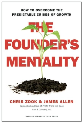 The Founder's Mentality: How to Overcome the Predictable Crises of Growth - Zook, Chris, and Allen, James