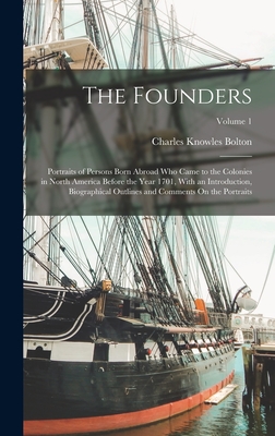 The Founders: Portraits of Persons Born Abroad Who Came to the Colonies in North America Before the Year 1701, With an Introduction, Biographical Outlines and Comments On the Portraits; Volume 1 - Bolton, Charles Knowles