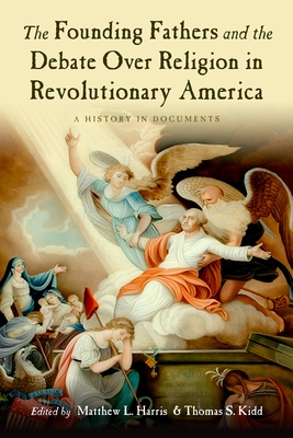 The Founding Fathers and the Debate Over Religion in Revolutionary America: A History in Documents - Harris, Matthew (Editor), and Kidd, Thomas (Editor)