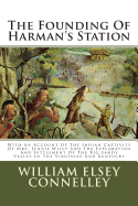 The Founding of Harman's Station: With an Account of the Indian Captivity of Mrs. Jennie Wiley and the Exploration and Settlement of the Big Sandy Valley in the Virginias and Kentucky