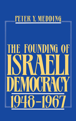 The Founding of Israeli Democracy, 1948-1967 - Medding, Peter Y