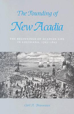 The Founding of New Acadia: The Beginnings of Acadian Life in Louisiana, 1765-1803 - Brasseaux, Carl a