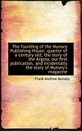 The Founding of the Munsey Publishing-House, Quarter of a Century Old; The Story of the Argosy, Our