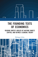 The Founding Texts of Economics: Reading Smith's Wealth of Nations, Marx's Capital, and Keynes's General Theory