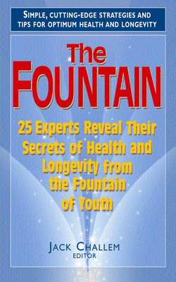 The Fountain: 25 Experts Reveal Their Secrets of Health and Longevity from the Fountain of Youth - Challem, Jack (Editor)