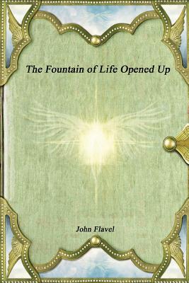 The Fountain of Life Opened Up - Flavel, John