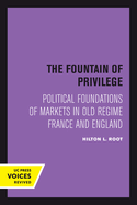 The Fountain of Privilege: Political Foundations of Markets in Old Regime France and England Volume 26
