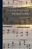 The Fountain of Sacred Song: A Collection of New Church Music, for Choirs, Congregations, Singing Schools and Conventions (Classic Reprint)