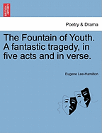 The Fountain of Youth. a Fantastic Tragedy, in Five Acts and in Verse.