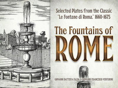 The Fountains of Rome: Selected Plates from the Classic Le Fontane Di Roma, 1660-1675 - Falda, Giovanni Battista, and Venturini, Giovanni Francesco