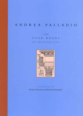 The Four Books on Architecture - Palladio, Andrea, and Schofield, Richard (Translated by), and Tavernor, Robert (Translated by)