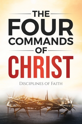 The Four Commands of Christ: Disciplines of Faith - Ford, James