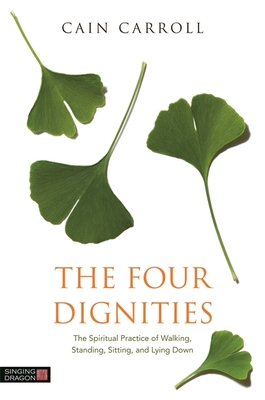 The Four Dignities: The Spiritual Practice of Walking, Standing, Sitting, and Lying Down - Carroll, Cain