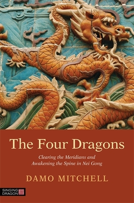 The Four Dragons: Clearing the Meridians and Awakening the Spine in Nei Gong - Mitchell, Damo, and Saether, Ole (Foreword by)
