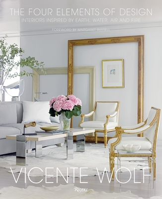 The Four Elements of Design: Interiors Inspired By Earth, Water, Air and Fire - Wolf, Vicente, and Russell, Margaret (Foreword by)