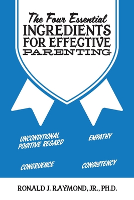 The Four Essential Ingredients for Effective Parenting: Volume 1 - Raymond, Ronald J