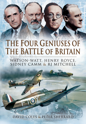 The Four Geniuses of the Battle of Britain: Watson-Watt, Henry Royce, Sydney Camm and RJ Mitchell - Coles, David, and Sherrard, Peter