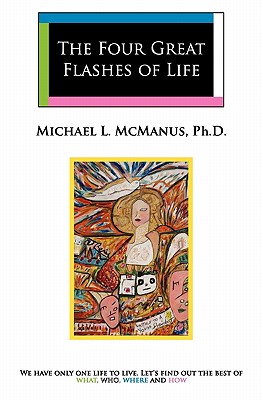 The Four Great Flashes Of Life: We have only one life to live. Let's find out the best of what, who, where, and how - McManus, Michael