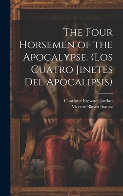 The Four Horsemen of the Apocalypse. (Los Cuatro Jinetes del Apocalipsis) - Ibanez, Vicente Blasco, and Jordan, Charlotte Brewster