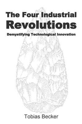 The Four Industrial Revolutions: Demystifying Technological Innovation - Becker, Tobias