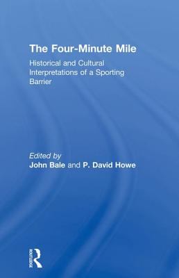 The Four-Minute Mile: Historical and Cultural Interpretations of a Sporting Barrier - Bale, John (Editor), and Howe, David (Editor)