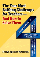 The Four Most Baffling Challenges for Teachers and How to Solve Them: Classroom Discipline-Unmotivated Students-Underinvolved or Adversarial Parents-And Tough Working Conditions