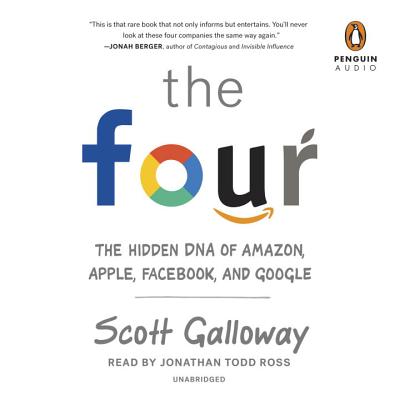 The Four: The Hidden DNA of Amazon, Apple, Facebook, and Google - Galloway, Scott, and Ross, Jonathan Todd (Read by)