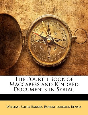 The Fourth Book of Maccabees and Kindred Documents in Syriac - Barnes, William Emery, and Bensly, Robert Lubbock