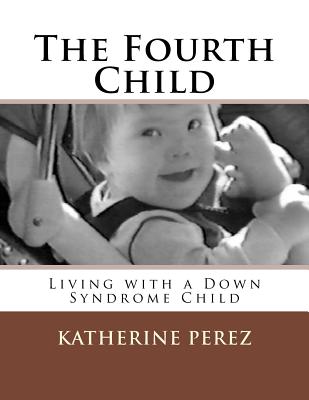 The Fourth Child: Living with a Down Syndrome Child - Perez, Katherine R