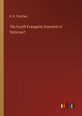 The Fourth Evangelist Dramatist or Historian? - Strachan, R H