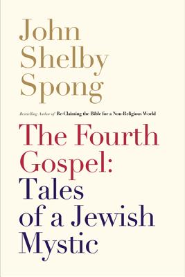 The Fourth Gospel: Tales of a Jewish Mystic - Spong, John Shelby, Bishop