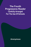 The Fourth Progressive Reader: Carefully Arranged For The Use Of Schools
