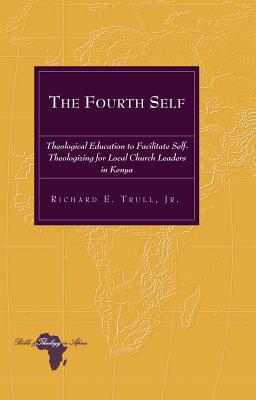 The Fourth Self: Theological Education to Facilitate Self-Theologizing for Local Church Leaders in Kenya - Holter, Knut, and Trull, Richard E