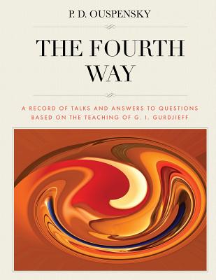 The Fourth Way: A Record of Talks and Answers to Questions Based on the Teaching - Ouspensky, P D