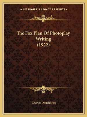 The Fox Plan of Photoplay Writing (1922) - Fox, Charles Donald