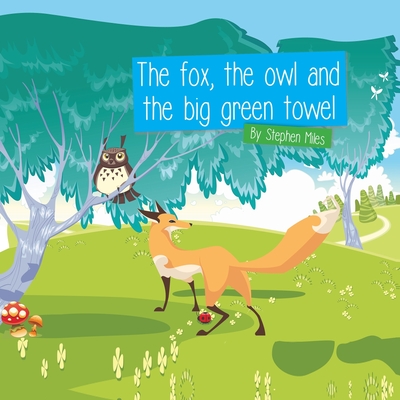 The Fox, The Owl and the Big Green Towel - Miles, Stephen