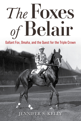 The Foxes of Belair: Gallant Fox, Omaha, and the Quest for the Triple Crown - Kelly, Jennifer S