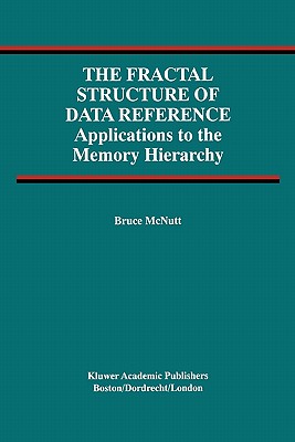 The Fractal Structure of Data Reference: Applications to the Memory Hierarchy - McNutt, Bruce