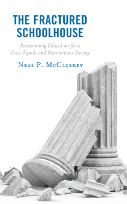 The Fractured Schoolhouse: Reexamining Education for a Free, Equal, and Harmonious Society - McCluskey, Neal P