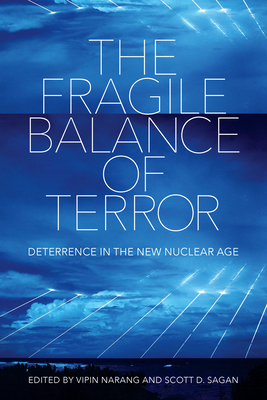 The Fragile Balance of Terror: Deterrence in the New Nuclear Age - Narang, Vipin (Editor), and Sagan, Scott D (Editor)