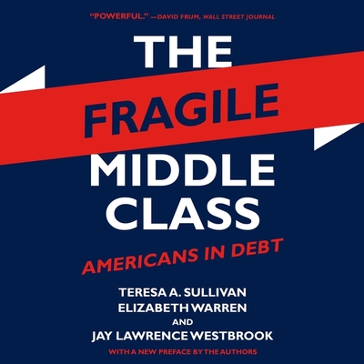 The Fragile Middle Class: Americans in Debt - Warren, Elizabeth, and Althens, Suzie (Read by), and Sullivan, Teresa a