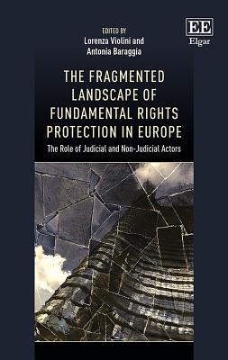 The Fragmented Landscape of Fundamental Rights Protection in Europe: The Role of Judicial and Non-Judicial Actors - Violini, Lorenza (Editor), and Baraggia, Antonia (Editor)