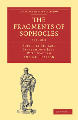 The Fragments of Sophocles - Jebb, Richard Claverhouse (Editor), and Headlam, W. G. (Editor), and Pearson, A. C. (Editor)